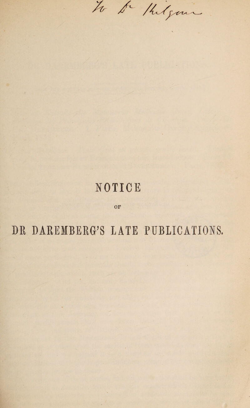 NOTICE OF DR DAREMBERG’S LATE PUBLICATIONS.