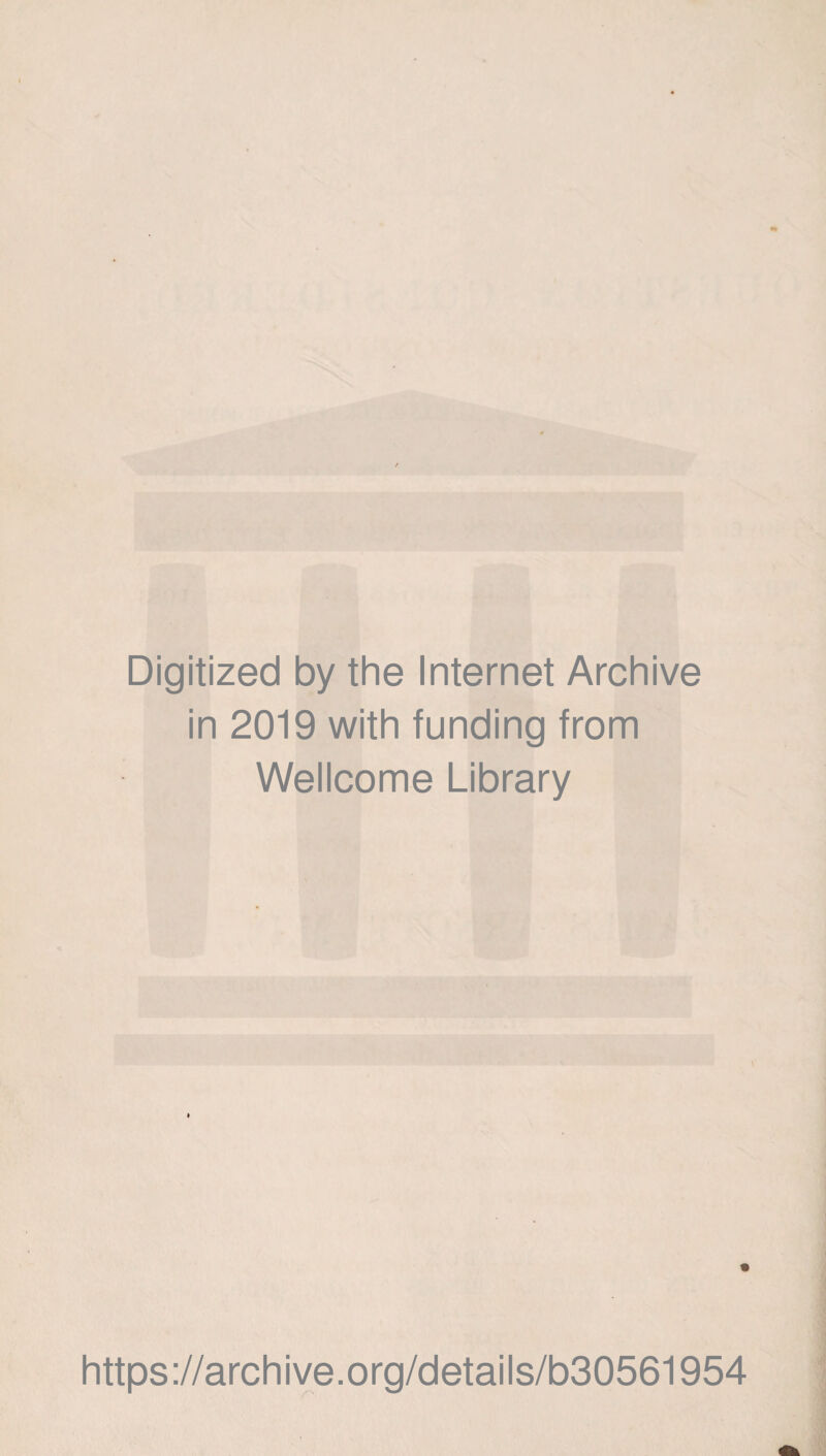 Digitized by the Internet Archive in 2019 with funding from Wellcome Library https://archive.org/details/b30561954