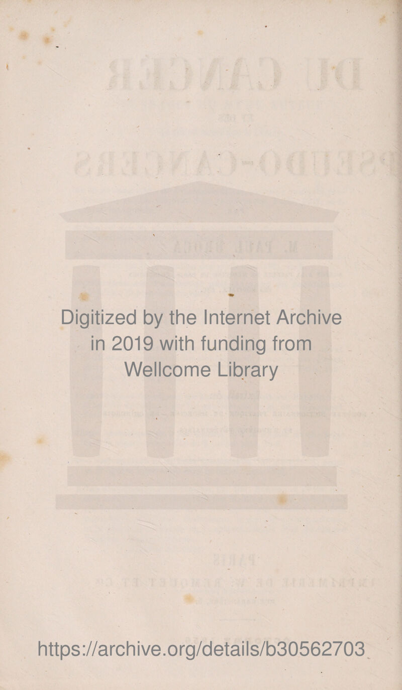 * Digitized by the Internet Archive in 2019 with funding from Wellcome Library https ://arch i ve. o rg/detai Is/b30562703