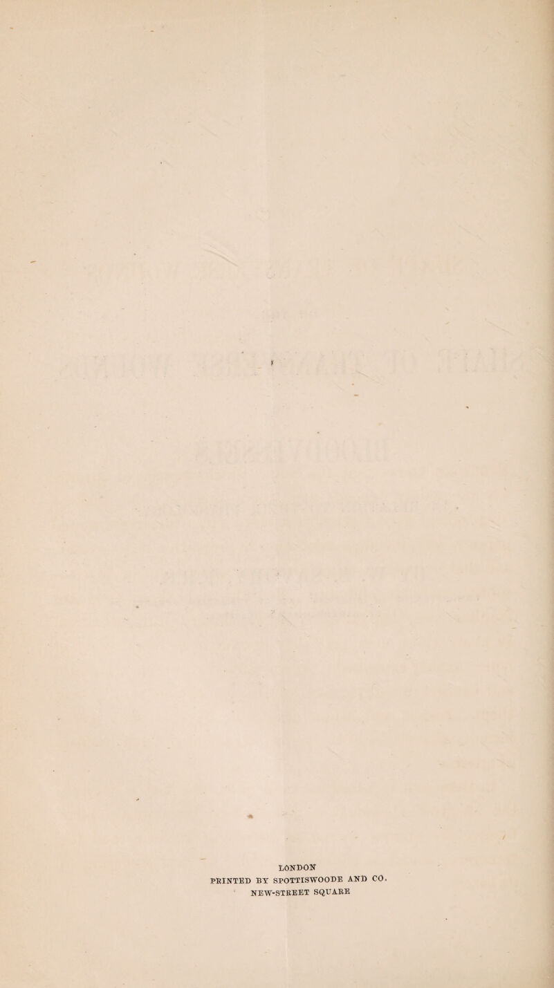 tONDOK PRINTED BY SPOTTISWOODE AND CO. NEW-STEEET SQUARE