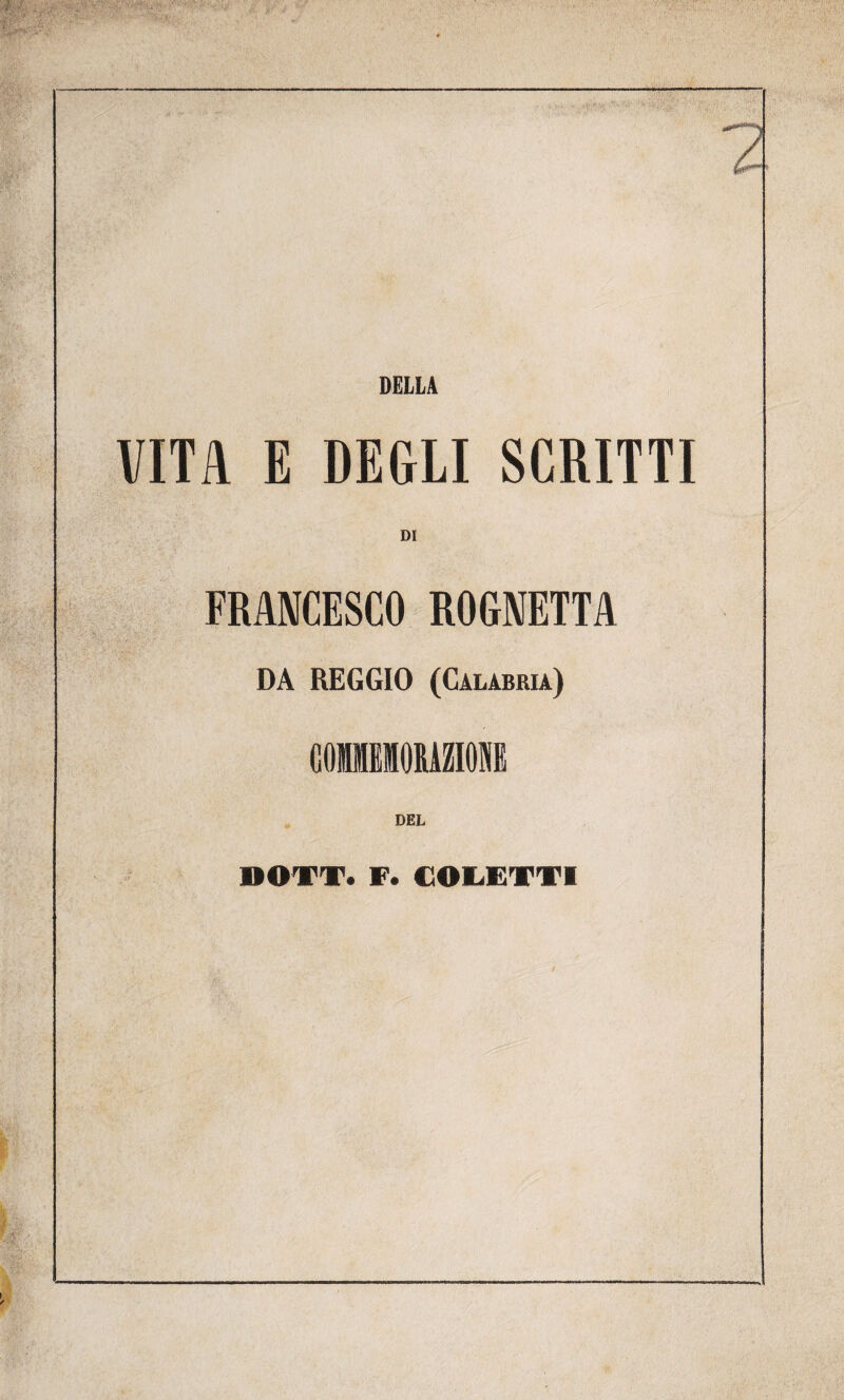 DELLA VITA E DEGLI SCRITTI DI FRANCESCO ROGNETTA DA REGGIO (Calabria) COMMEMORAZIONE DEL DOTT. F. GOLETTI