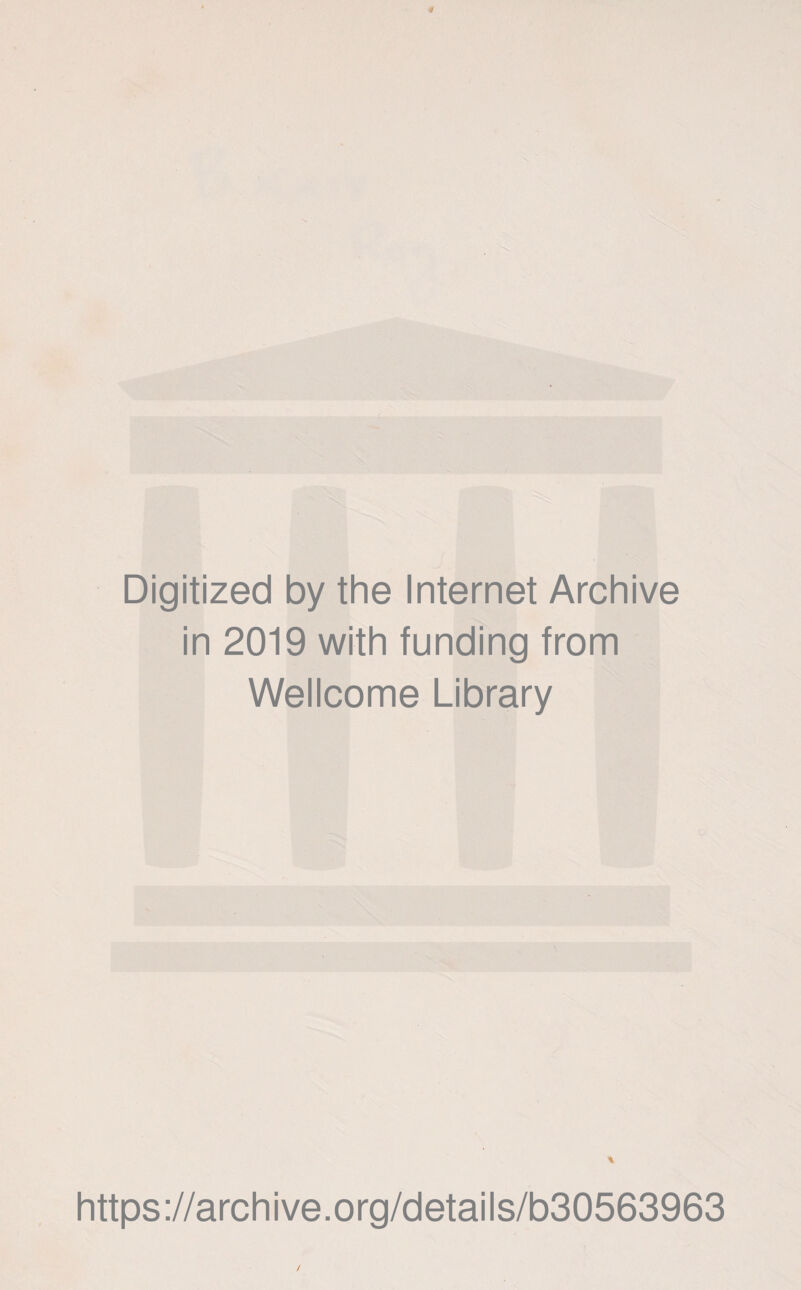 Digitized by thè Internet Archive in 2019 with funding from Wellcome Library % https://archive.org/details/b30563963