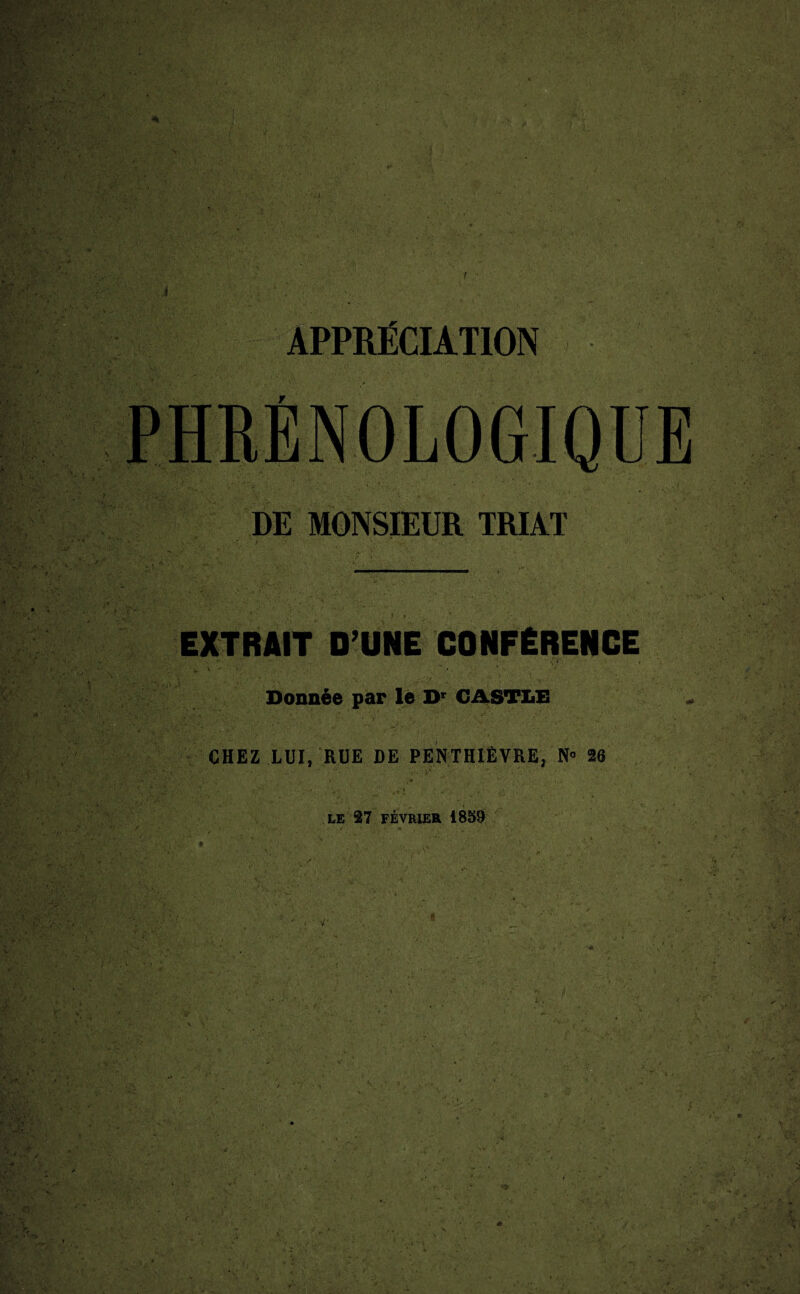 il-;: i;VT ‘ DE MONSIEUR TRIAT EXTRAIT D’UNE CONFÉRENCE Donnée par le Dr CASTLE *yv ‘ , \ * . CHEZ LUI, RUE DE PENTHIÈVRE, N- 26 LE 27 FÉVRIER 1859 v