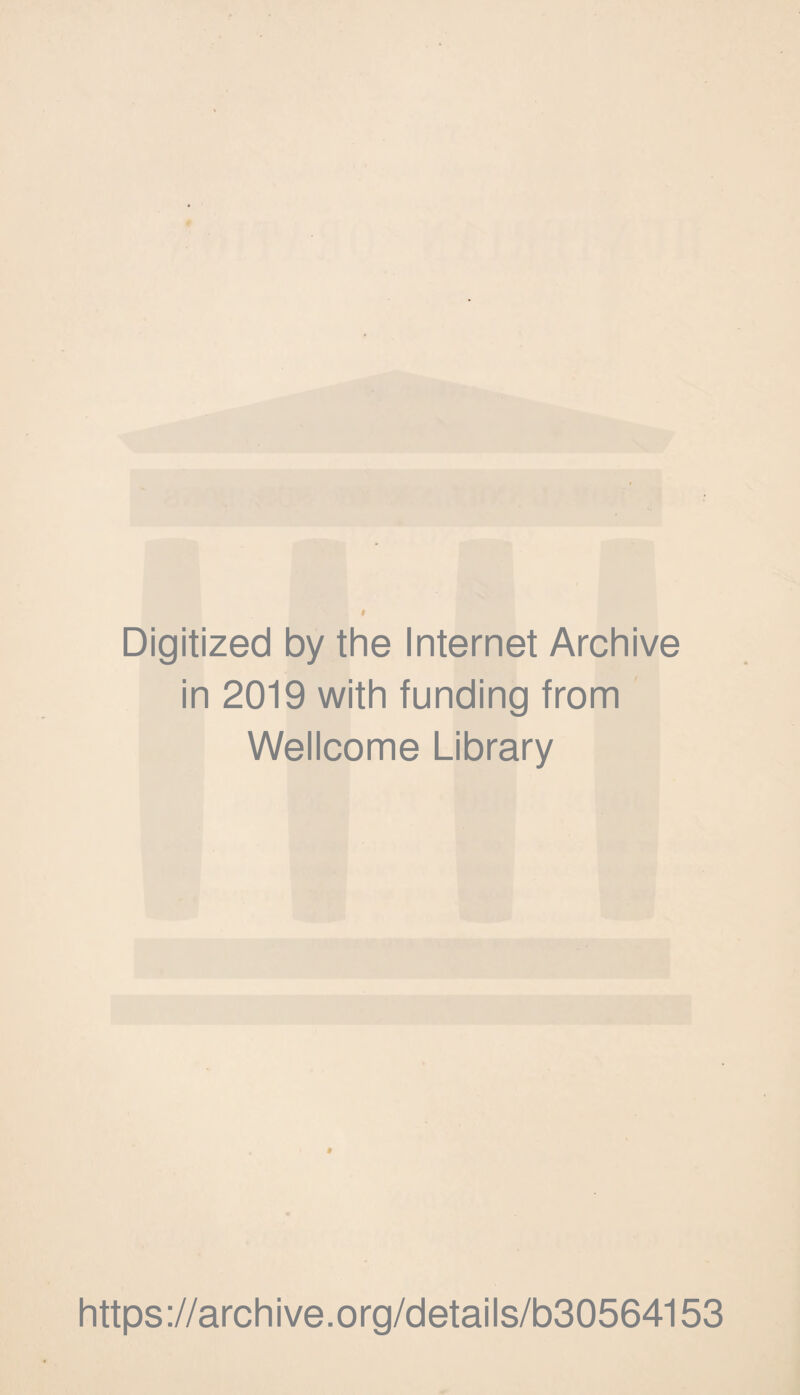 Digitized by the Internet Archive in 2019 with funding from Wellcome Library $ https ://arch i ve. org/detai Is/b30564153