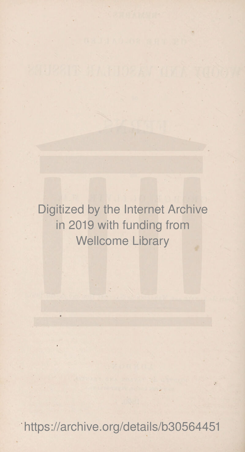 I Digitized by the Internet Archive in 2019 with funding from Wellcome Library https ://arch ive.org/details/b30564451