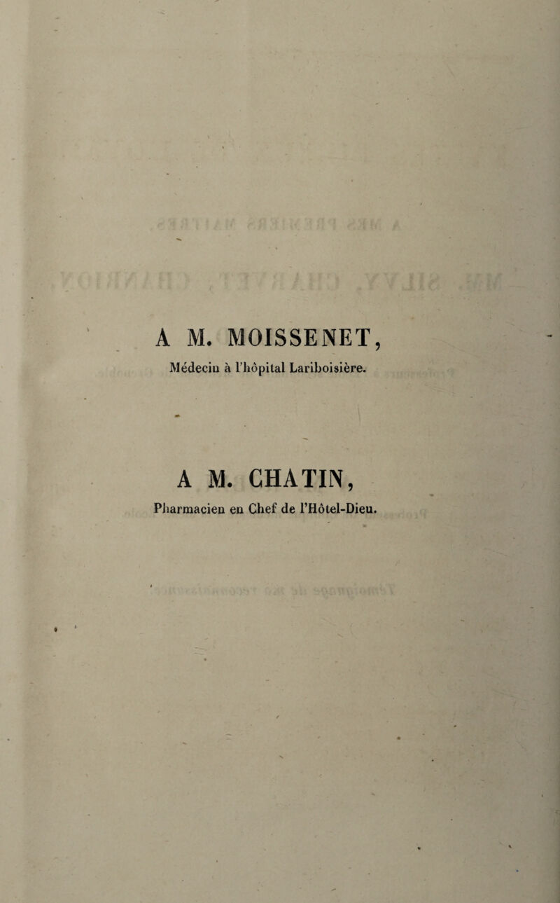A M. MOISSENET, Médecin à l’hôpital Lariboisière. A M. CHATIN, Pharmacien en Chef de l’Hotel-Dieu.