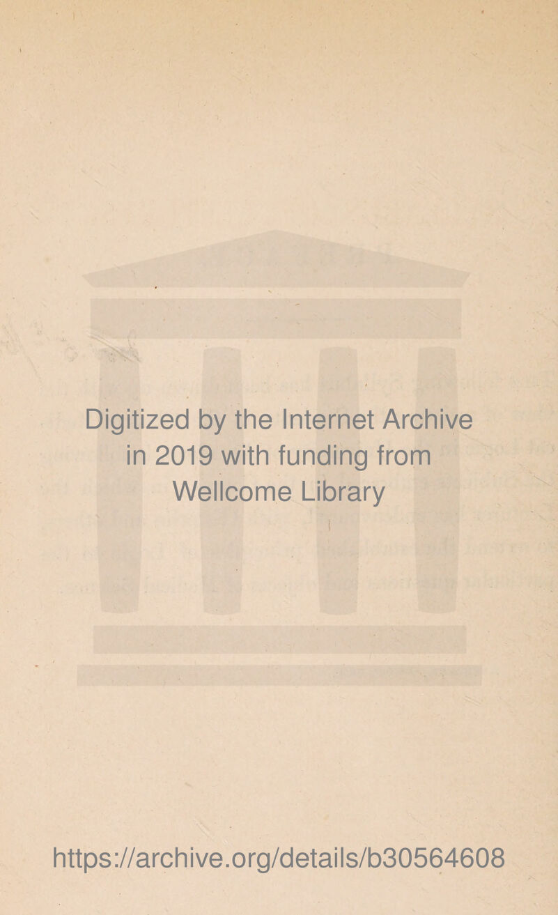 Digitized by the Internet Archive in 2019 with funding from Wellcome Library https://archive.org/details/b30564608