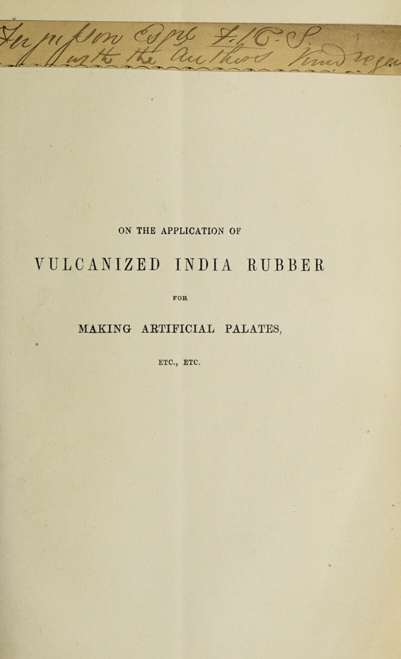 ON THE APPLICATION OF VULCANIZED INDIA RUBBER FOR MAKING ARTIFICIAL PALATES, ETC., ETC.