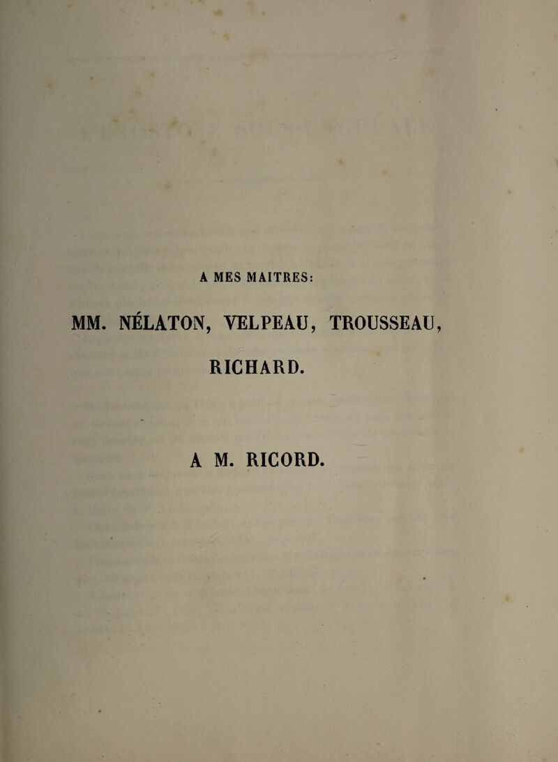 MM. NÉLATON, VELPEAU, RICHARD. TROUSSEAU A M. RICORD.