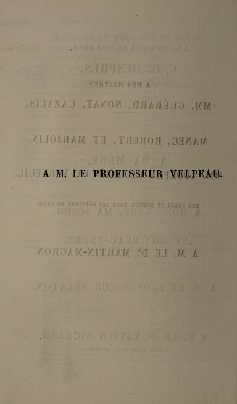 «J. U S/: 3 f TA K 0 W .GHAflàTiJO .•/IJOlâAM 13 .T/J38OH .D3WAM A M. LE PROFESSEUR VELPEAU.