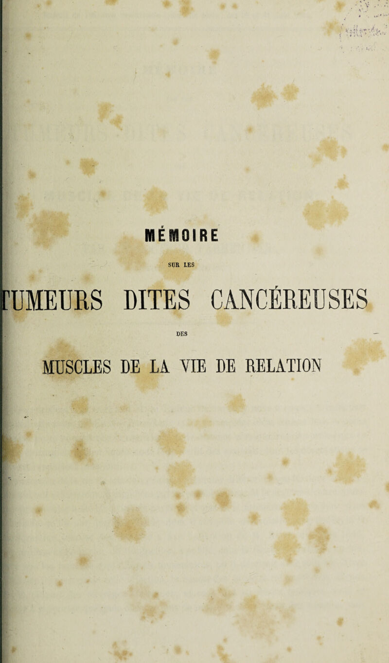 MEMOIRE m ' T*l j::, ■■ ■ f SUR LES MEURS DITES CANCÉREUSES DES MUSCLES DE Li VIE DE RELATION