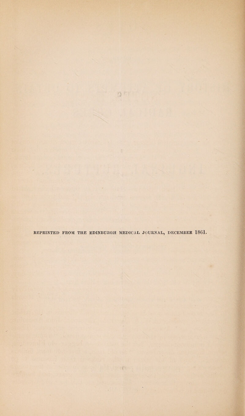 REPRINTED FROM THE EDINBURGH MEDICAL JOURNAL, DECEMBER 1861.