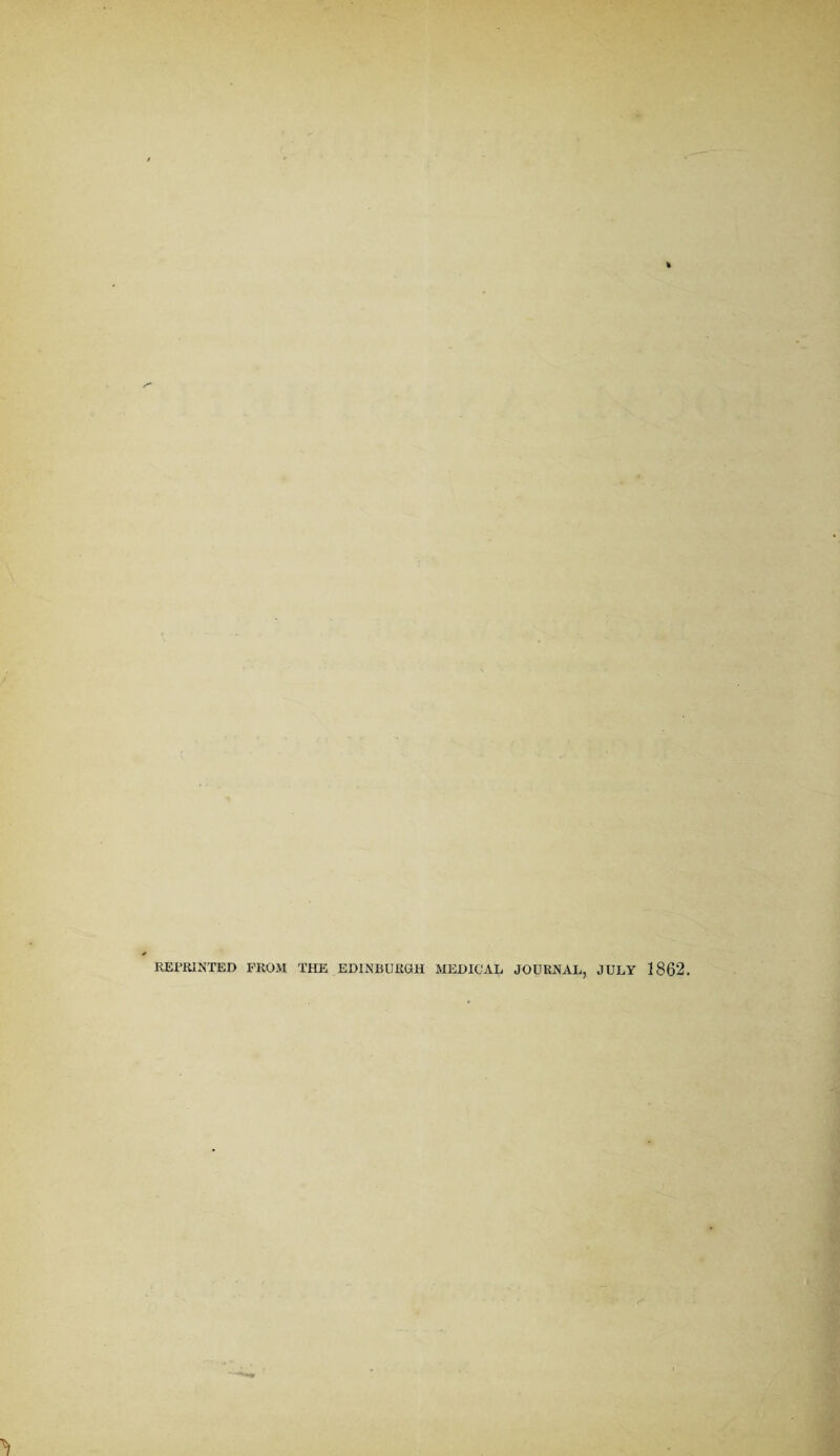 REPRINTED FROM THE EDINBURGH MEDICAL JOURNAL, JULY 1862.