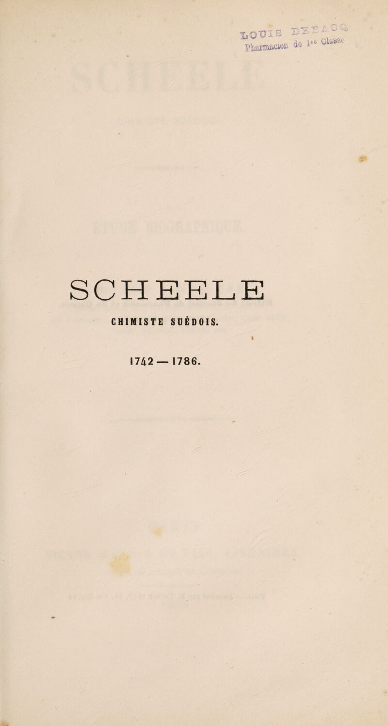 X,0UIS T-, T ’r; u,' dg i«S &» #: SCHEELE CHIMISTE SUÉDOIS. i 1742 — 1786,