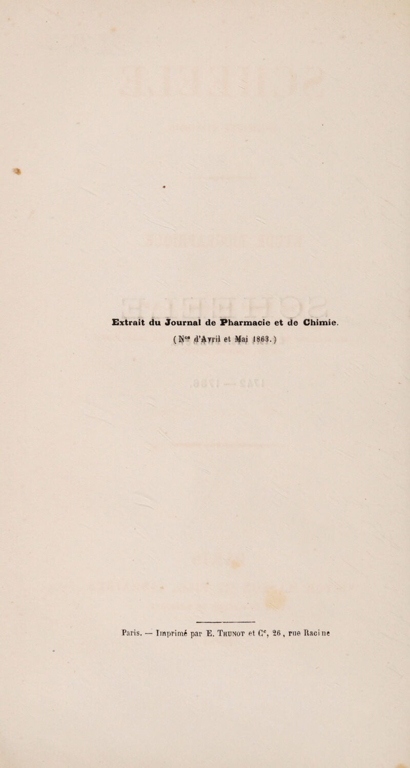 Extrait du Journal de Pharmacie et de Chimie. (N°* <FA Yi'il et Mai 1863.) Paris. — Imprimé par E. Thunot et Cc, 26, rue Racine