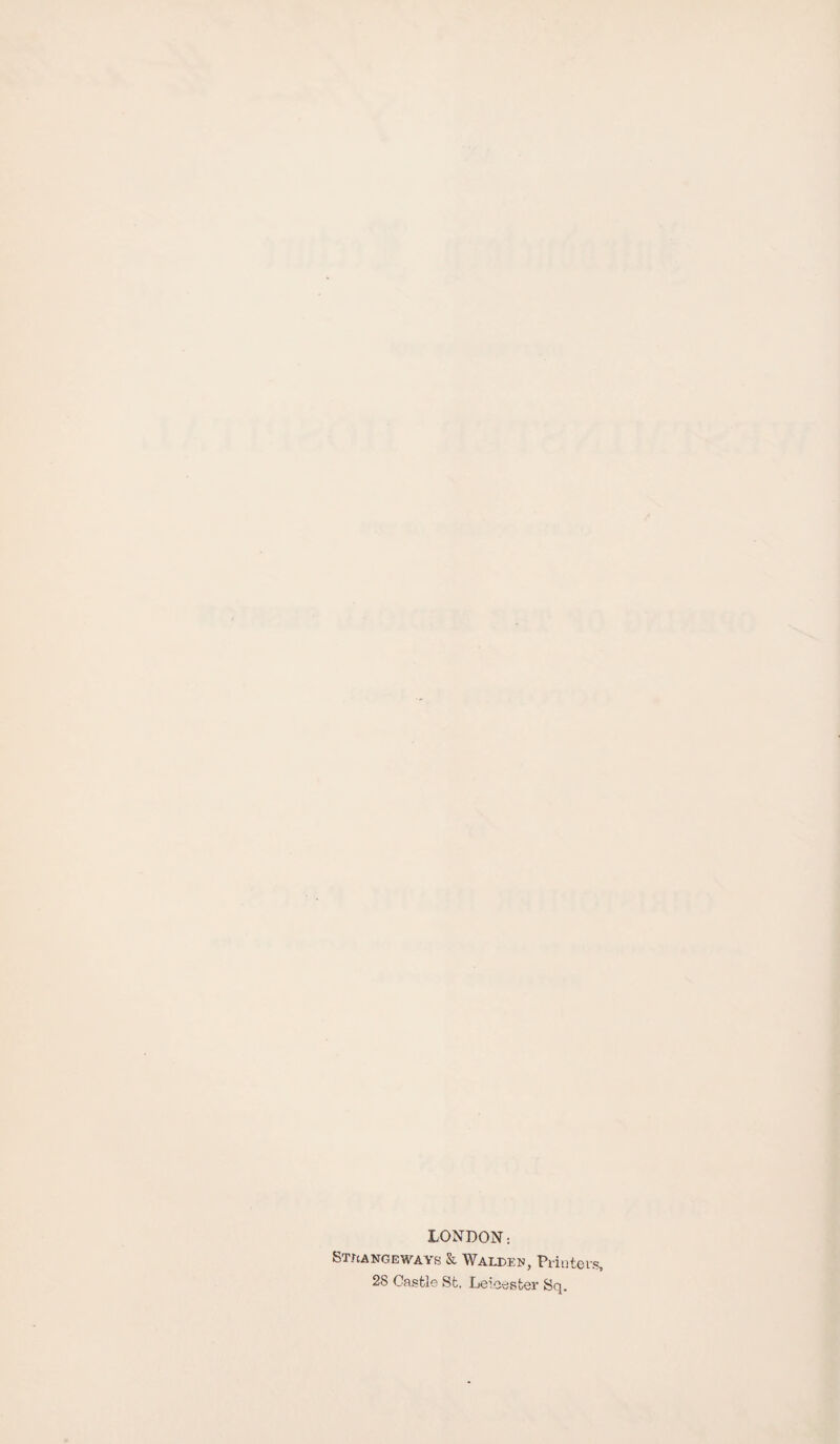 LONDON: STftANGEWAYs & Walden, Printers, 28 Castle St, Leicester Sq.