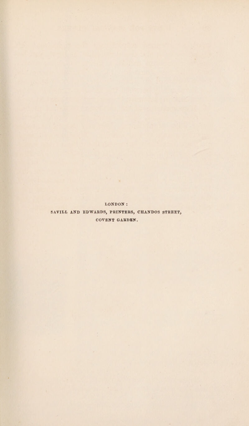 LONDON : SAVILt AND EDWARDS, PRINTERS, CHANDOS STREET, COVENT GARDEN,