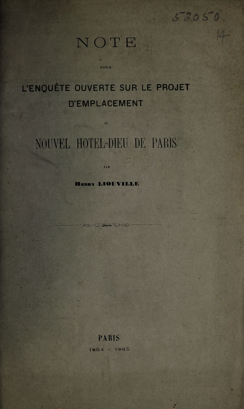 NOTE pour» L’ENQUÊTE OUVERTE SUR LE PROJET D’EMPLACEMENT NOUVEL HOTEL-DIEU DE PARIS PAR Henri l,IOlVH,I.i: PARIS