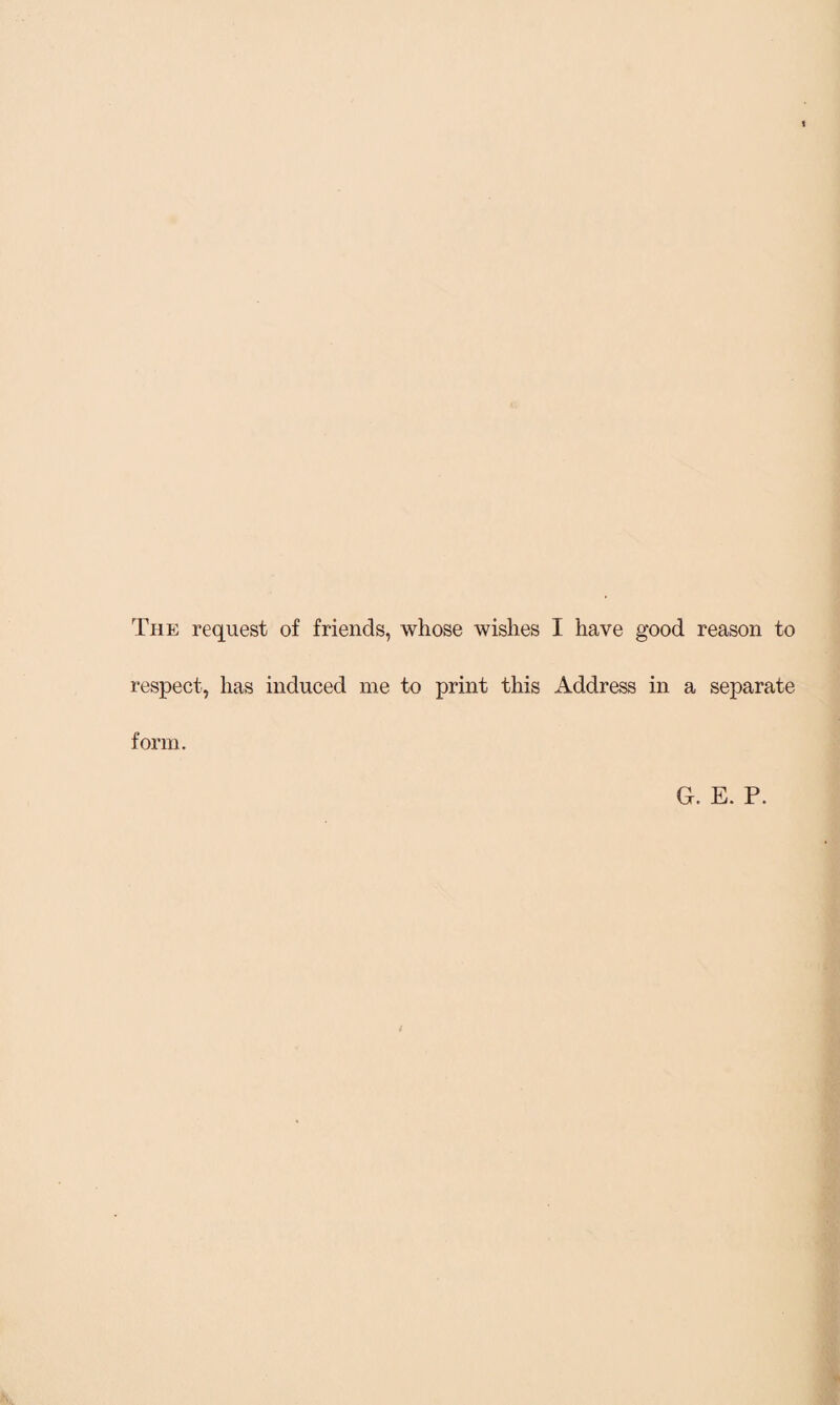 The request of friends, whose wishes I have good reason to respect, has induced me to print this Address in a separate form. G. E. P.