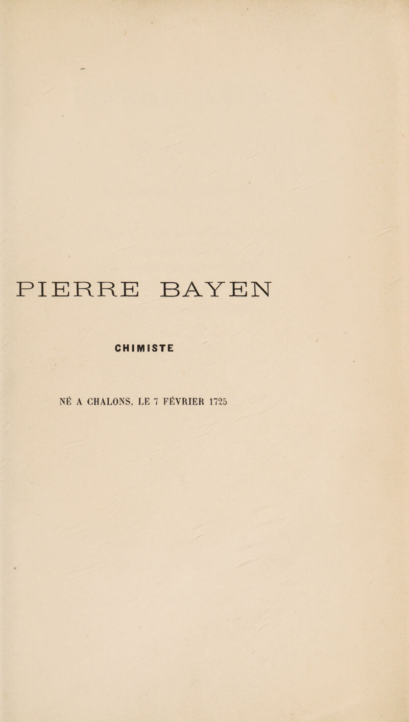 I PIERRE BAYEN CHIMISTE NÉ A CHALONS, LE 7 FÉVRIER 1725