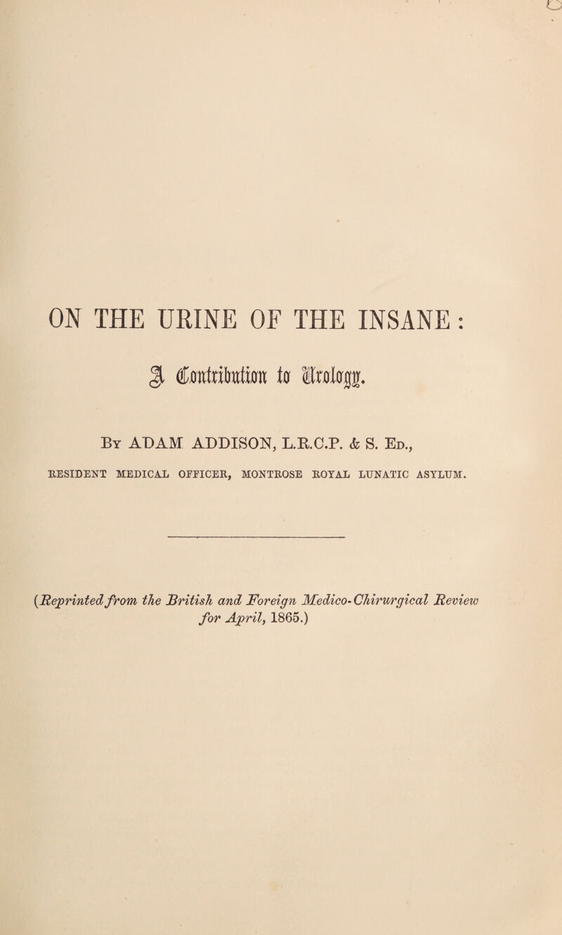 €mtnMm to Iratop. By ADAM ADDISON, L.E.C.P. & S. Ed., RESIDENT MEDICAL OEEICER, MONTROSE ROYAL LUNATIC ASYLUM. {Reprinted from the British and Foreign Medico- Chirurgical Review for April, 1865.)