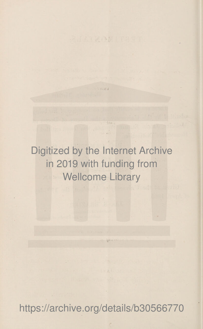 Digitized by the Internet Archive in 2019 with funding from Wellcome Library * ' https://archive.org/details/b30566770