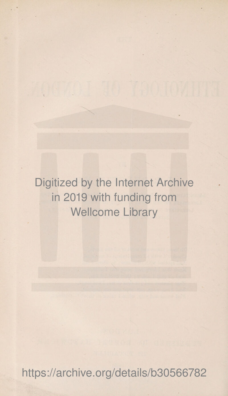 Digitized by the Internet Archive in 2019 with funding from Wellcome Library https ://arch i ve. org/detai Is/b30566782