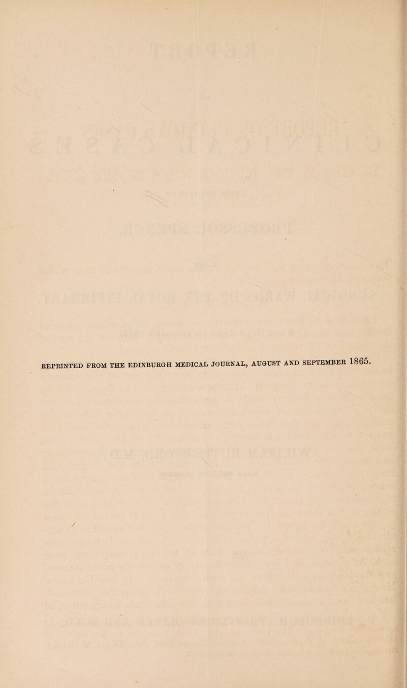 REPRINTED FROM THE EDINBURGH MEDICAE JOURNAL, AUGUST AND SEPTEMBER 1865.