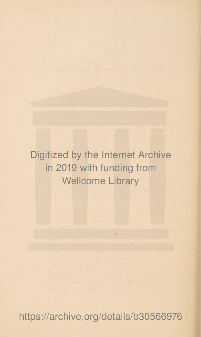 Digitized by the Internet Archive in 2019 with funding from Wellcome Library https ://arch i ve. o rg/detai Is/b30566976