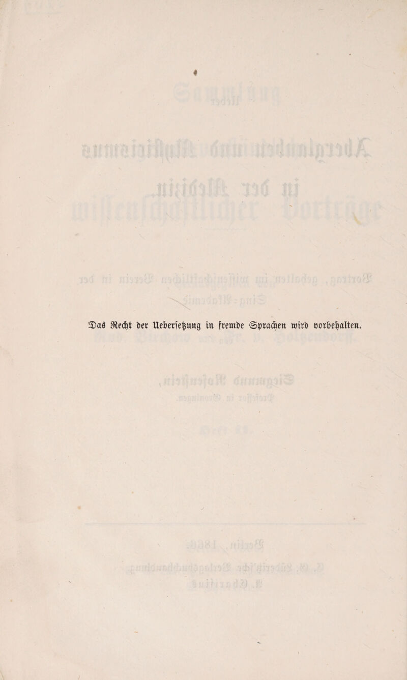 'iDaä ^Hec^t ber Uebede^ung in frernbe ©praßen wirb oorbefyalten.