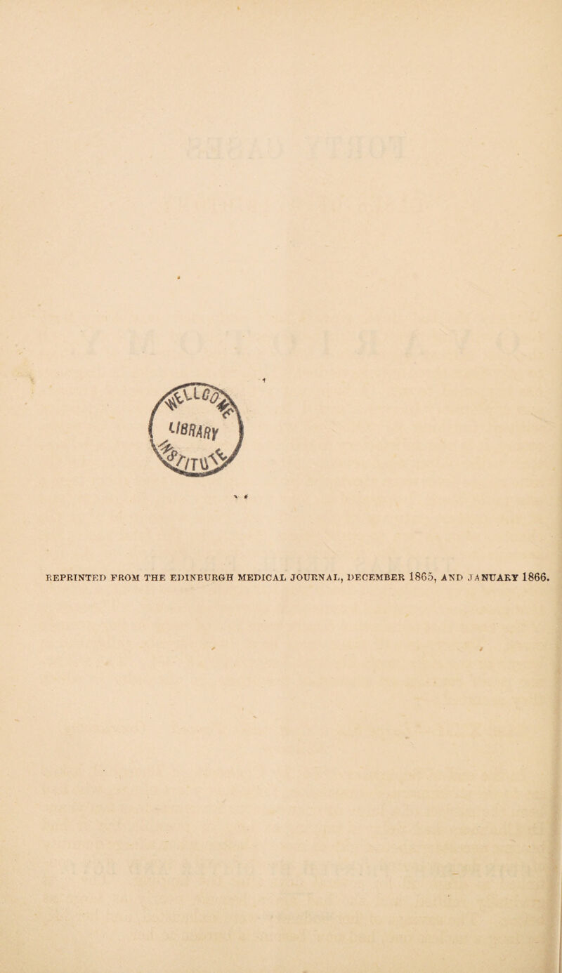 REPRINTED FROM THE EDINBURGH MEDICAL JOURNAL, DECEMBER 1865, AND JANUARY 1866.