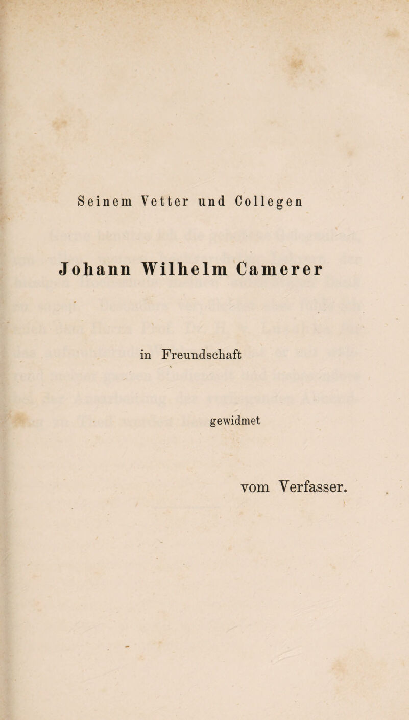 Seinem Vetter und Collegen Johann Wilhelm Camerer in Freundschaft gewidmet vom Verfasser. \