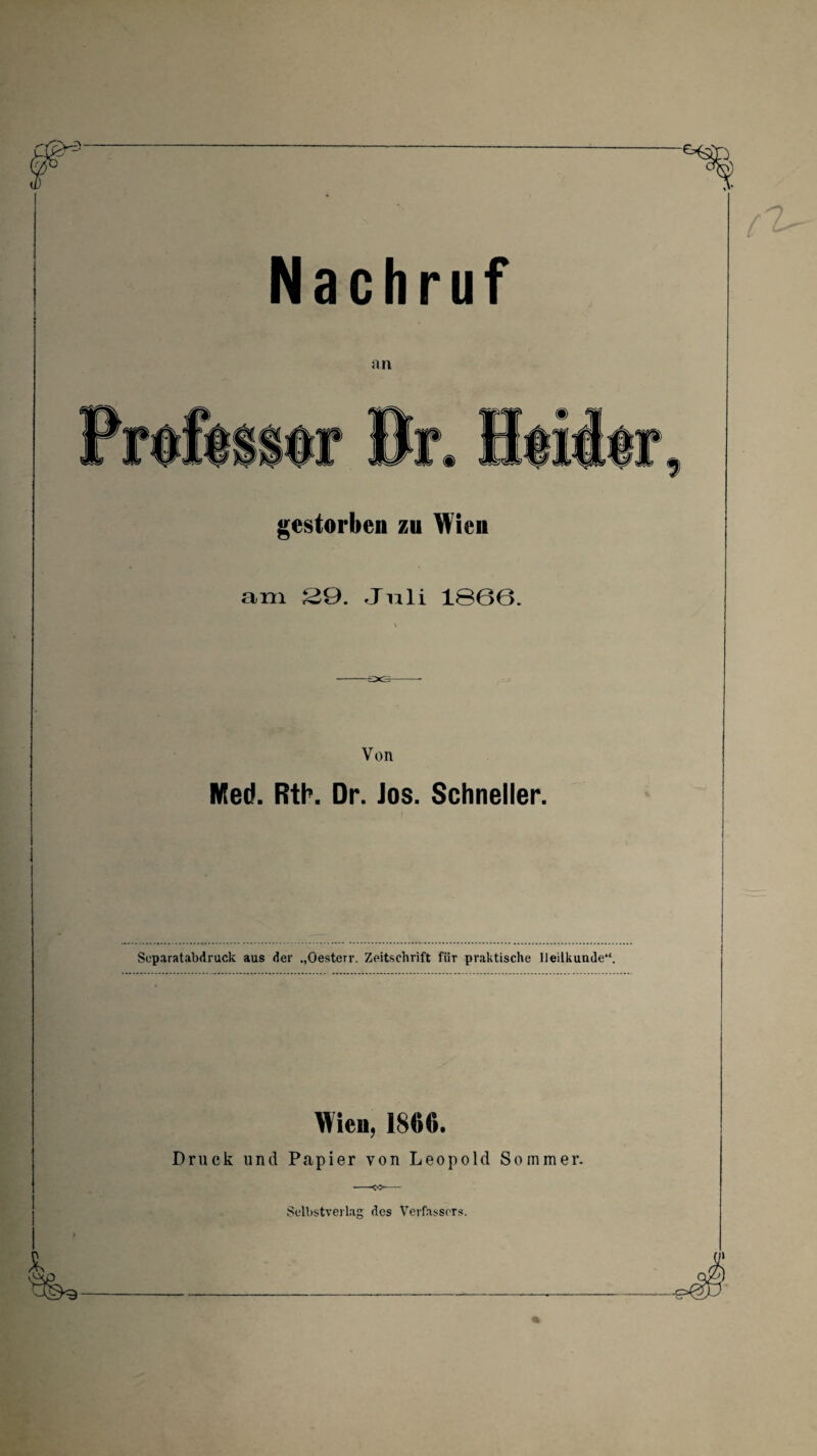 Nachruf an gestorben zu Wien am 29. Juli 1866. Von Nied. Rtb. Dr. Jos. Schneller. Separatabdruck aus der .,öesterr. Zeitschrift für praktische Heilkunde“. Wien, 1866. Druck und Papier von Leopold Sommer. Selbstverlag des Verfassers