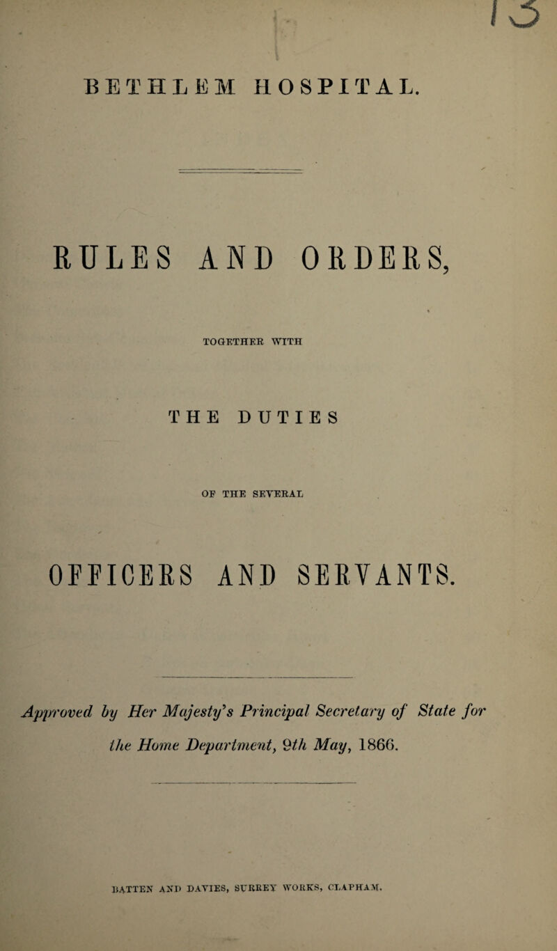 lo ItTHLSM HOSPITAL. RULES AND ORDERS, TOGETHER WTTH THE DUTIES OF THE SEVERAL OFFICERS AND SERVANTS. Approved by Her Majesty's Principal Secretary of State for the Home Department} 9th Mayy I860. BATTEN AND DAVIES, SURREY WORKS, CLAP HAM.