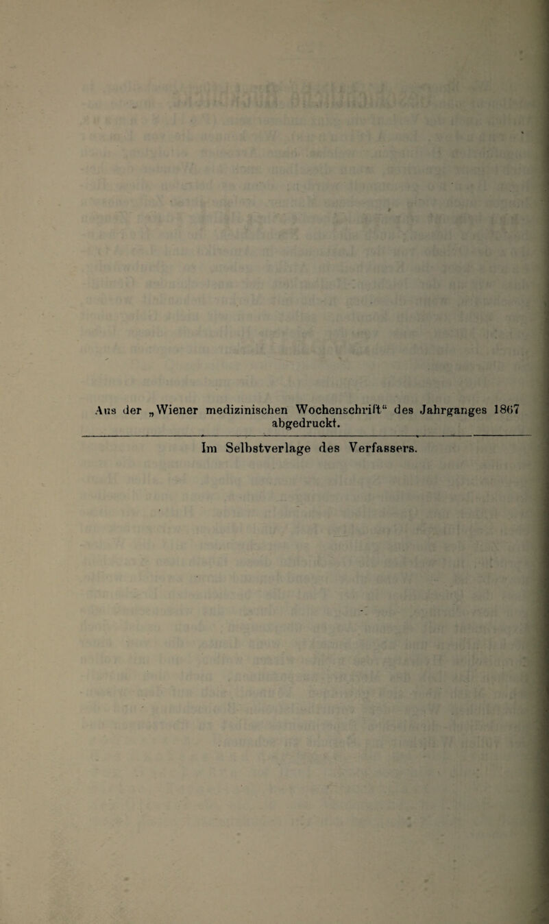 Aus der „Wiener medizinischen Wochenschril’t“ des Jahrganges 1867 abgedruckt. Im Selbstverläge des Verfassers.