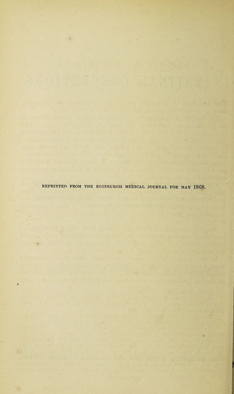 REPRINTED FROM THE EDINBURGH MEDICAL JOURNAL FOR MAY 1868. c