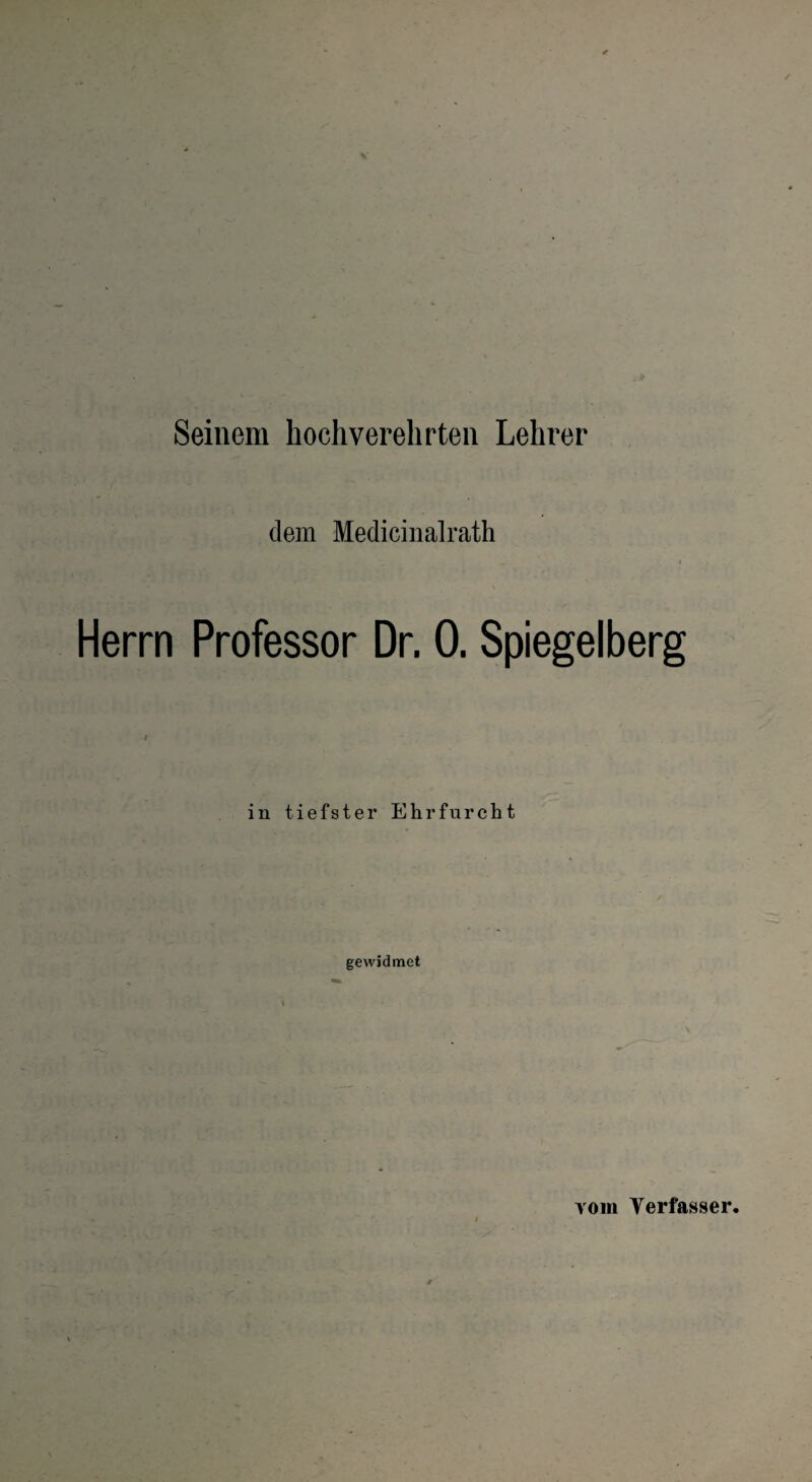 Seinem hochverehrten Lehrer dem Medicinalrath l Herrn Professor Dr. 0. Spiegelberg in tiefster Ehrfurcht gewidmet vom Verfasser.