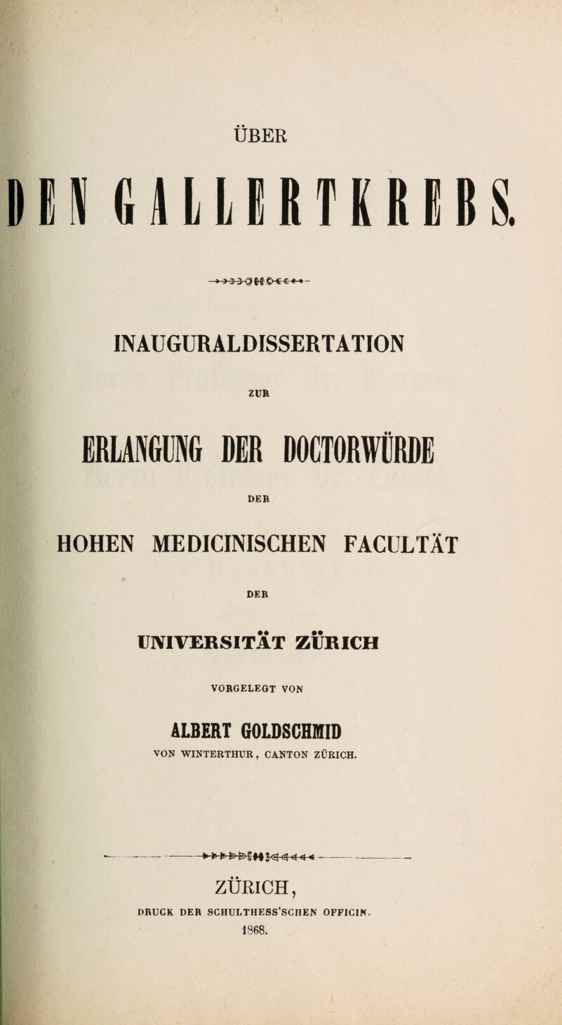 ÜBER «4 LLRRTKB1BS ->-3h3K3 ff - INAUGURALDISSERTATION ERLANGUNG DER DOCTORWÜRDE HOHEN MEDICINISCHEN FACULTÄT DER UNIVERSITÄT ZÜRICH VORGELEGT VON ALBERT GOLDSCHMID VON WINTERTHUR, CANTON ZÜRICH. ——-- ZÜRICH, DRUCK DER SCHULTIIESS’SCHEN OFF1CIN-