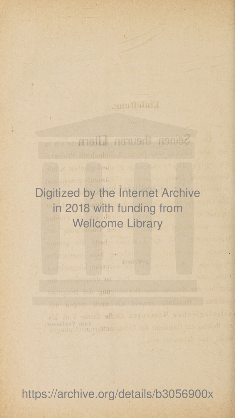 K- ^ : ^'r f Digitized by the Internet Archive in 2018 with funding from Wellcome Library https://archive.org/details/b3056900x i