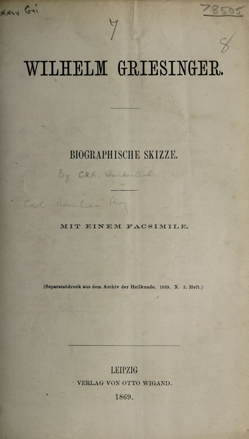 WIlHELl &RIESIMEE. BIOGRAPHISCHE SKIZZE. MIT E I IN’ E M E ^ C S I M I E E. (Separatabdruck aus dem Archiv der Heilkunde. 1869. X. 2. Heft.) LEIPZIG VERLAG VON OTTO WIGAND. 1869.