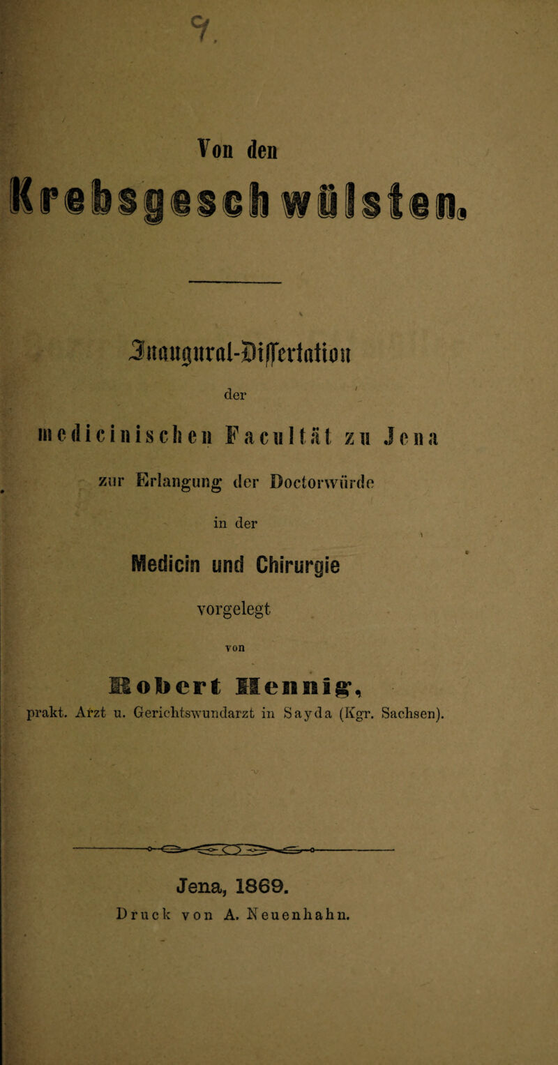 ' cy * / Von den Juftupral-iHfleriatiott der hic(1 icinisc!ieii Facu 11äI zn Jcna zur Erlangung der Doctorwurde in der * Medicin und Chirurgie vorgelegt von MoS>ert Hennig, prakt. Arzt u. Gerichtswundarzt in Sayda (Kgr. Sachsen). * Jena, 1869. Druck von A. Neuenhahn.