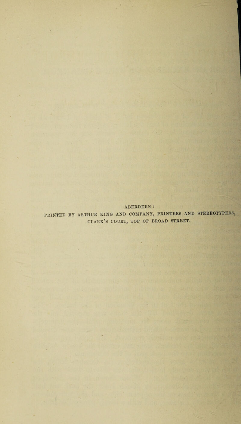 ABERDEEN : PRINTED BY ARTHUR KING AND COMPANY, PRINTERS AND STEREOTYPERS, CLARK’S COURT, TOP OF BROAD STREET.