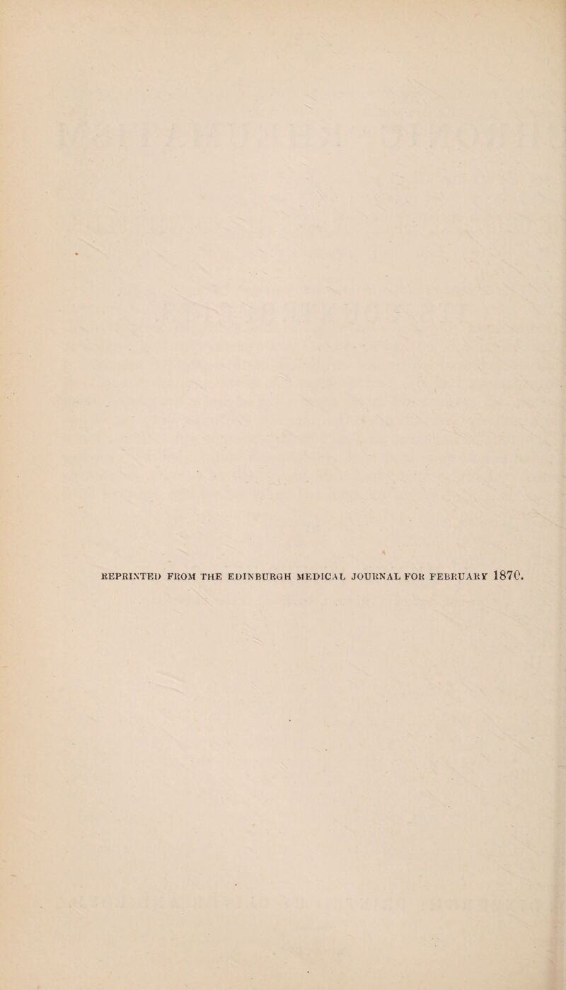 REPRINTED FROM THE EDINBURGH MEDICAL JOURNAL FOR FEBRUARY 1870.