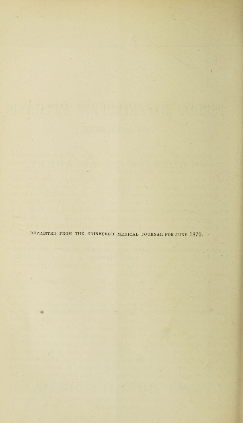 REPRINTED FROM THE EDINBURGH MEDICAL JOURNAL FOR JUNE 1870.