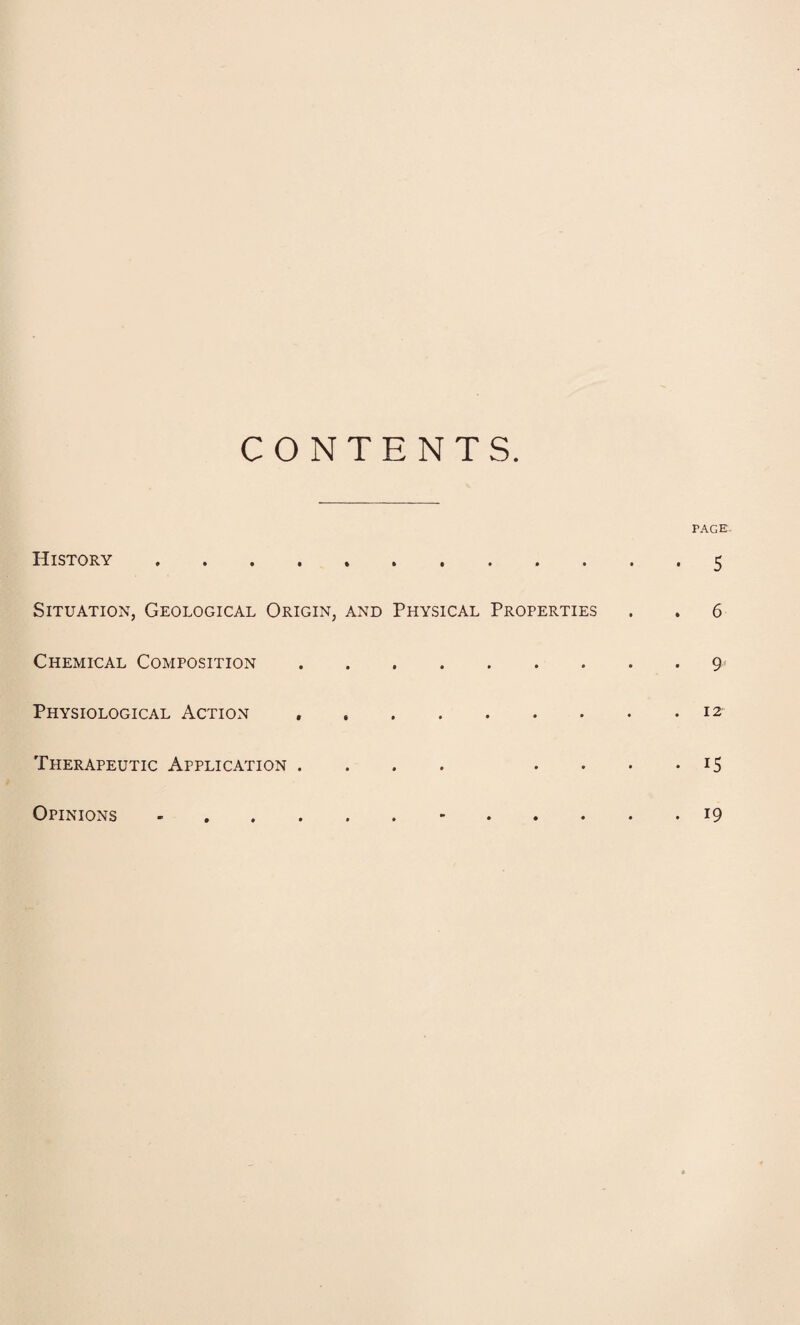 CONTENTS. History. Situation, Geological Origin, and Physical Properties Chemical Composition. Physiological Action .. Therapeutic Application .... . Opinions -.- PAGE. 5 6 9' 12 i5 19
