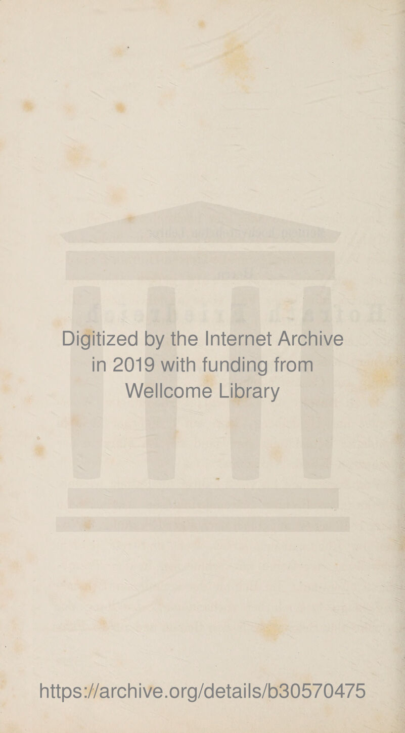 Digitized by the Internet Archive in 2019 with funding from Wellcome Library https://archive.org/details/b30570475