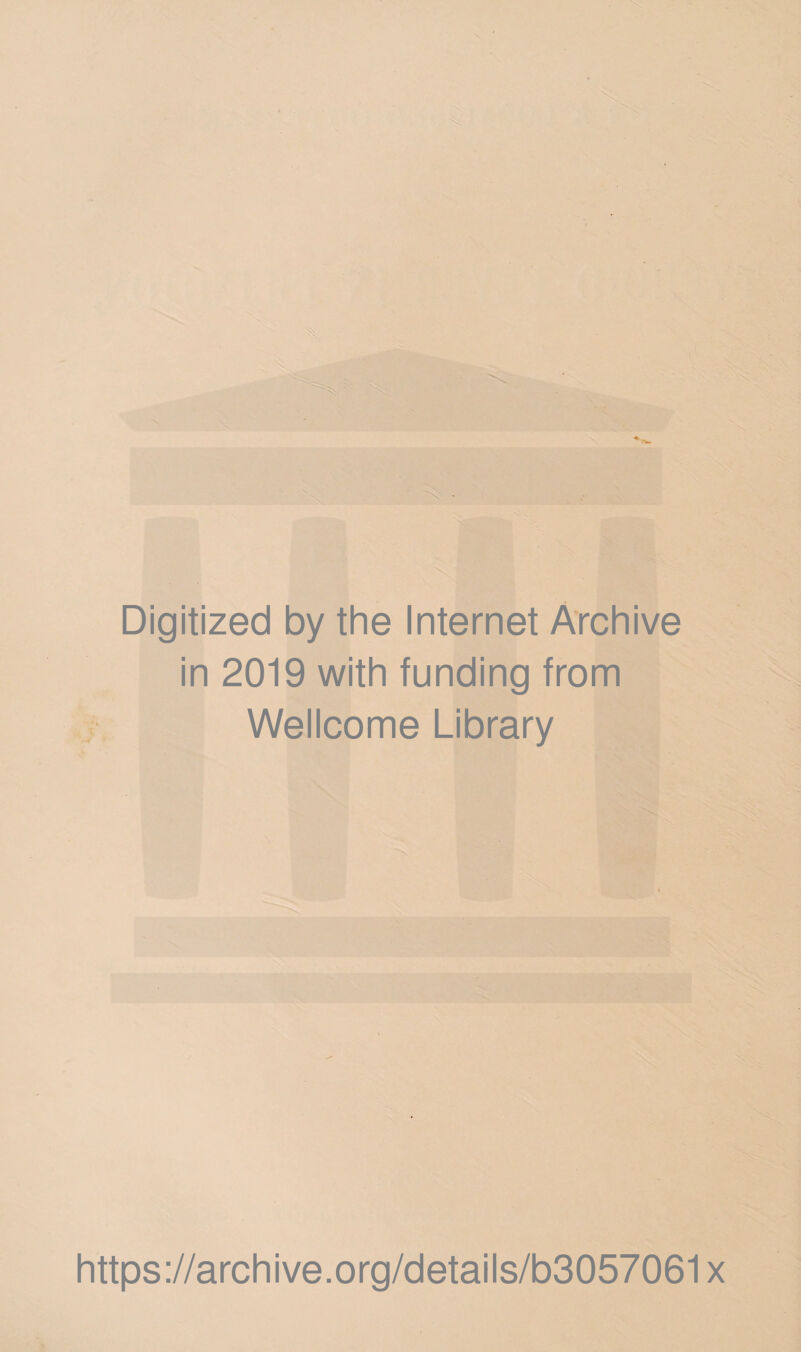 Digitized by the Internet Archive in 2019 with funding from Wellcome Library •I https://archive.org/details/b3057061x