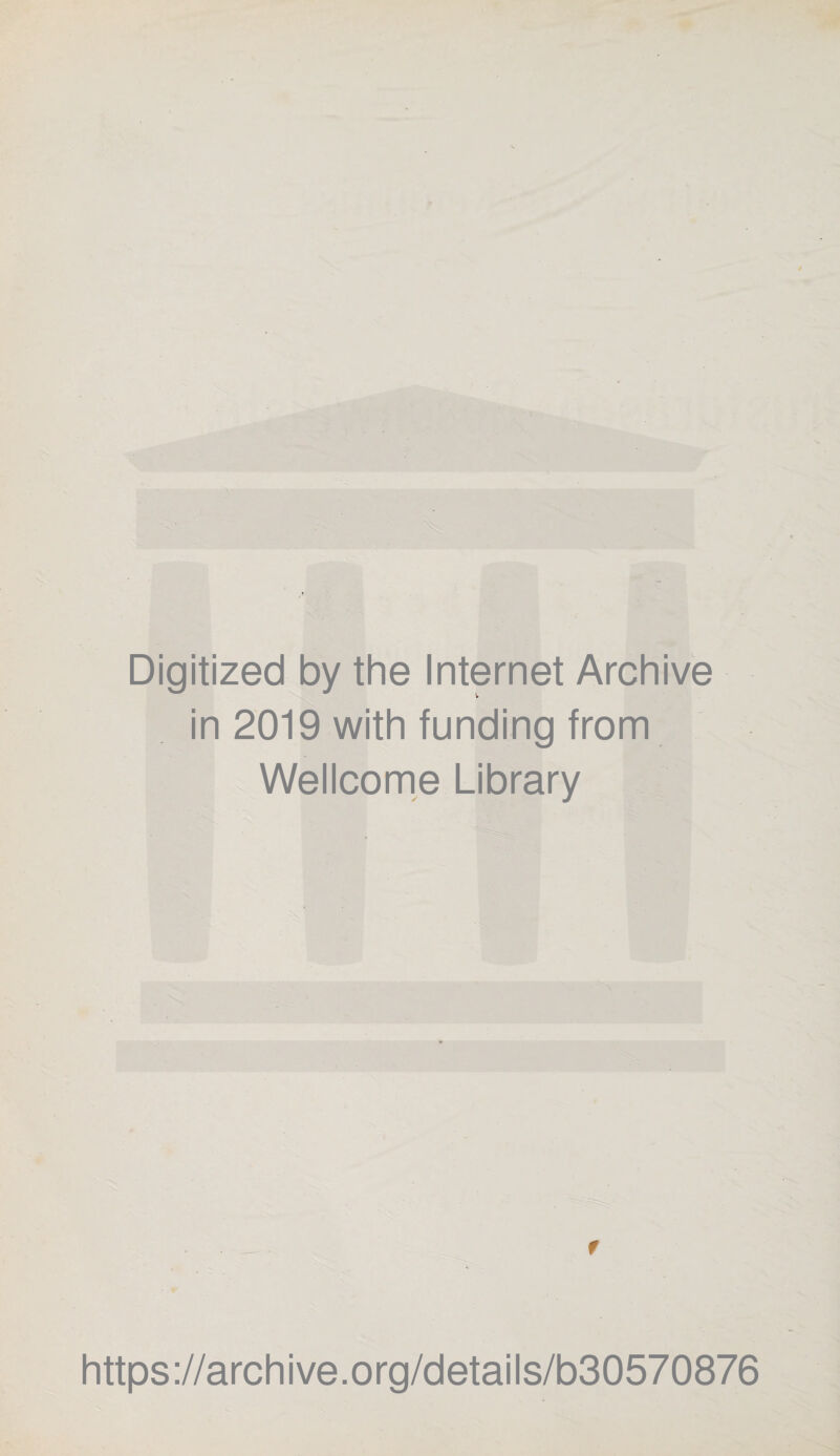 Digitized by the Internet Archive in 2019 with funding from Wellcome Library f https://archive.org/details/b30570876