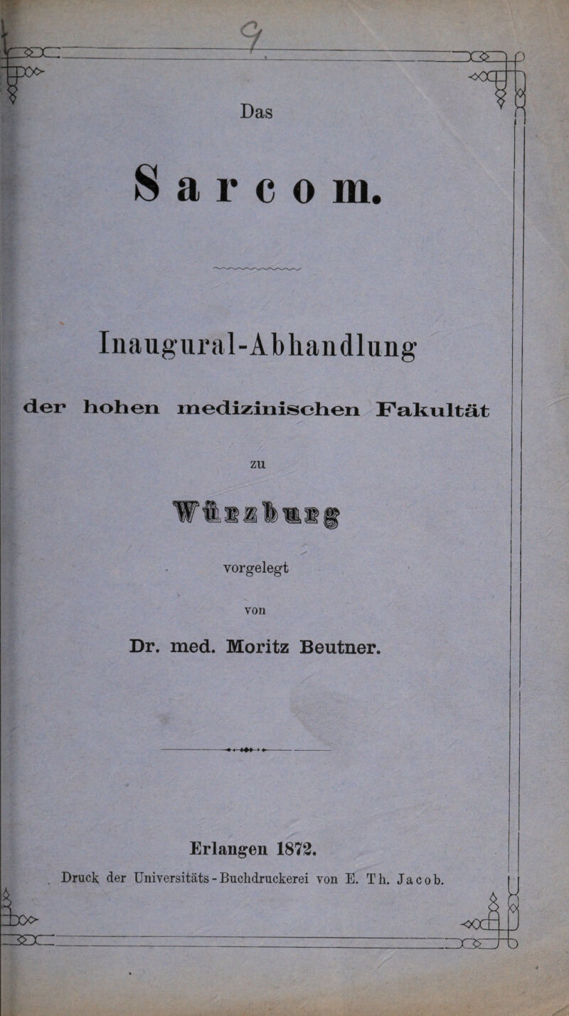 S a r c o m. Inaugural-Abhandlung der hohen medizinischen Fakultät zu vorgelegt von Dr. med. Moritz Beutner. Erlangen 1872.