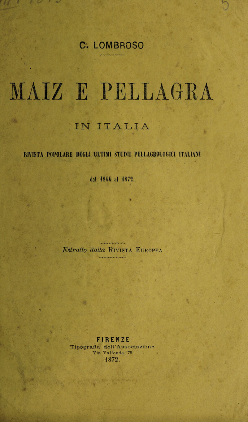 IN ITALIA RIVISTA POPOLARE DEGLI ULTIMI STUDIl PELLAGROLOGICl ITALIAIVI dal 1844 al 1871 Estratto dalla Rivista Europea FIRENZE Tipógrafia delPAssociazione Via Vaifonda, 79 1872.